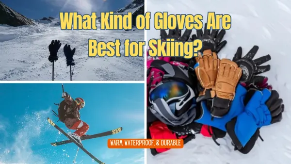 What Kind of Gloves are Best for Skiing?