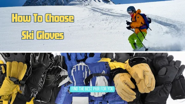 The Ultimate Guide to Choosing Ski Gloves