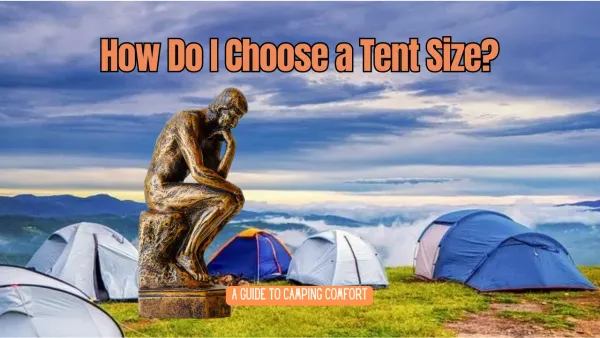 How Do I Choose a Tent Size: A Guide to Camping Comfort