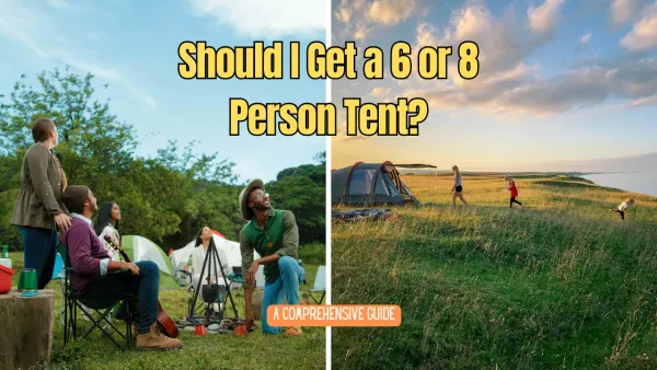 Should I Get a 6 or 8 Person Tent? A Comprehensive Guide