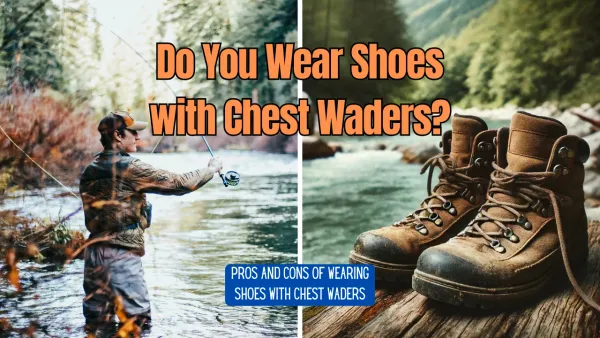 Do You Wear Shoes with Chest Waders?